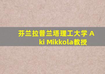 芬兰拉普兰塔理工大学 Aki Mikkola教授